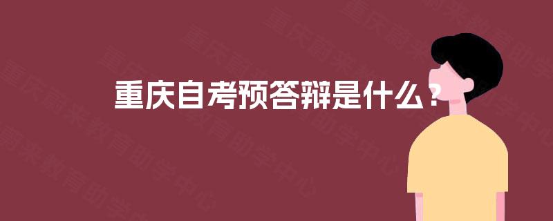 重庆自考预答辩是什么？
