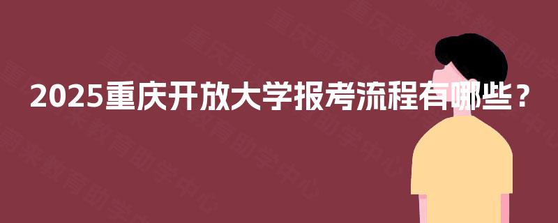 2025重庆开放大学报考流程有哪些？