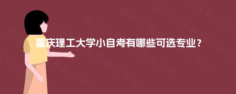 重庆理工大学小自考有哪些可选专业？