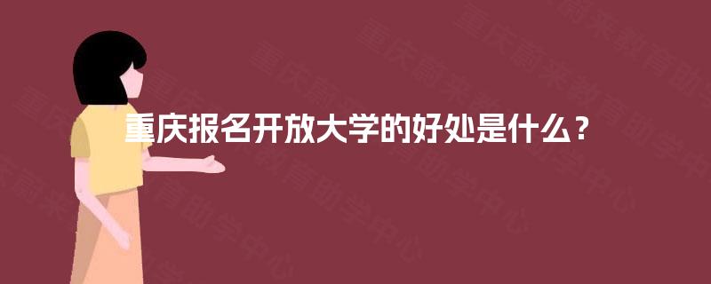 重庆报名开放大学的好处是什么？
