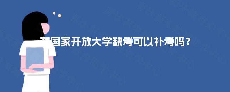 在国家开放大学缺考可以补考吗？