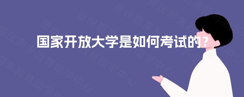 国家开放大学是如何考试的？