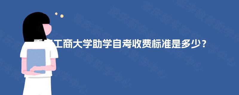 重庆工商大学助学自考收费标准是多少？