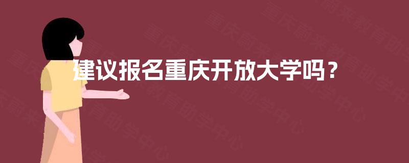 建议报名重庆开放大学吗？