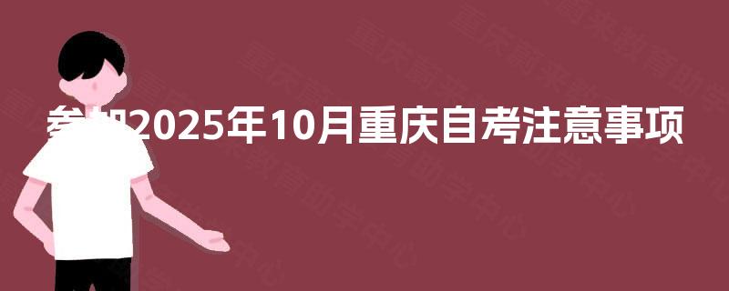 参加2025年10月重庆自考注意事项