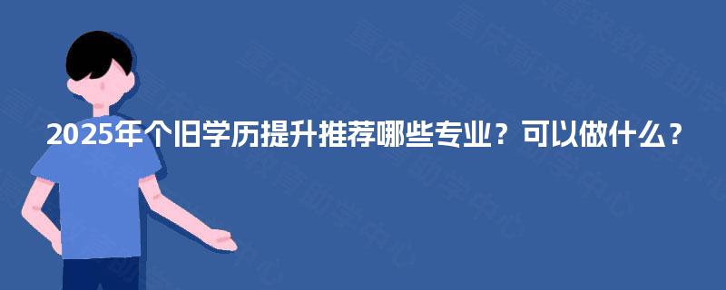 2025年个旧学历提升推荐哪些专业？可以做什么？