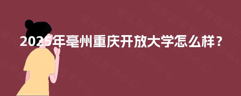 2025年亳州重庆开放大学怎么样？