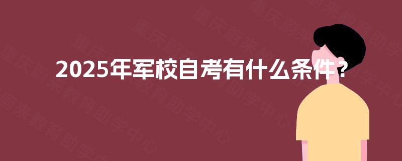 2025年军校自考有什么条件？