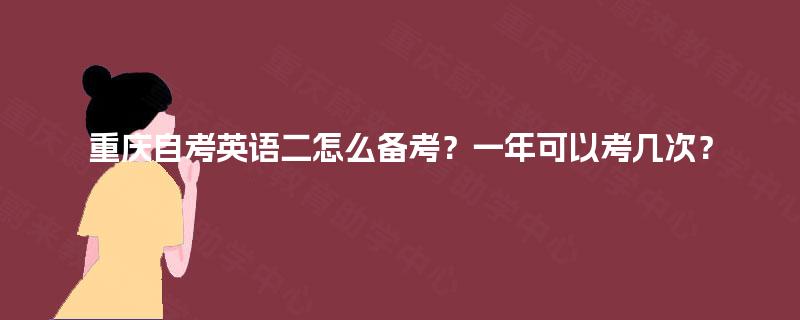 重庆自考英语二怎么备考？一年可以考几次？