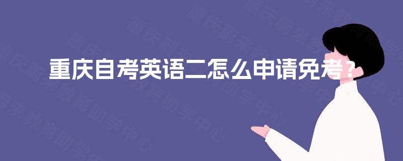 重庆自考英语二怎么申请免考？