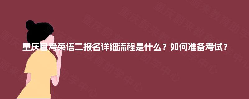 重庆自考英语二报名详细流程是什么？如何准备考试？