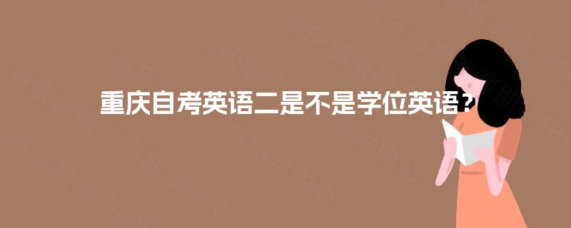 重庆自考英语二是不是学位英语？