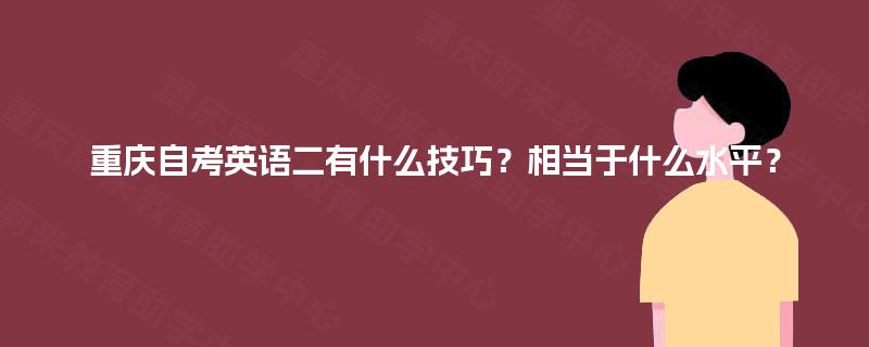 重庆自考英语二有什么技巧？相当于什么水平？