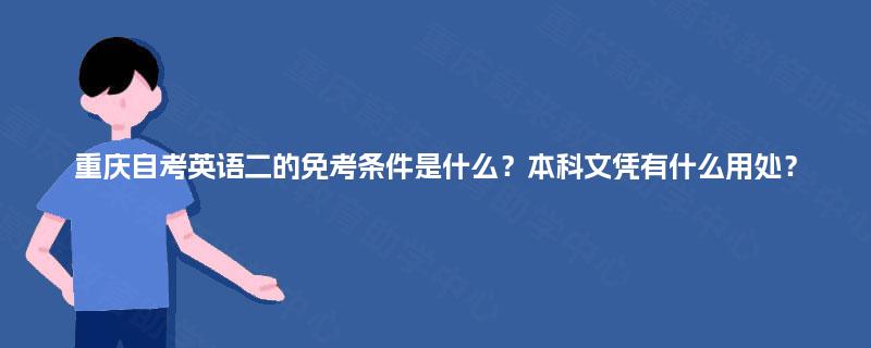 重庆自考英语二的免考条件是什么？本科文凭有什么用处？