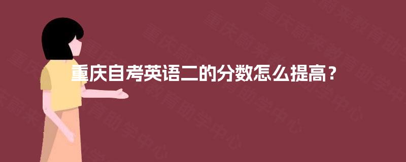 重庆自考英语二的分数怎么提高？