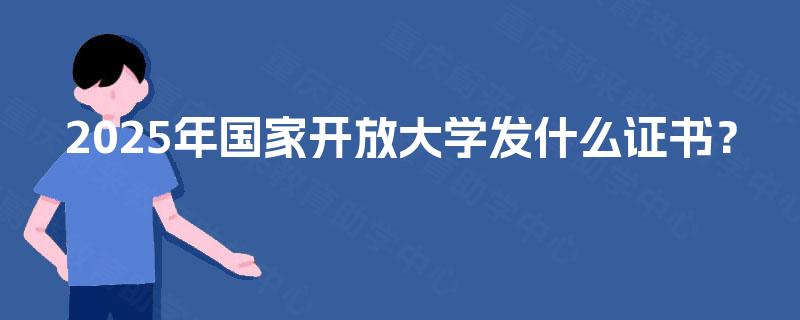 2025年国家开放大学发什么证书？