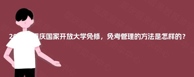 2025年重庆国家开放大学免修，免考管理的方法是怎样的？