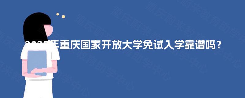 2025年重庆国家开放大学免试入学靠谱吗？