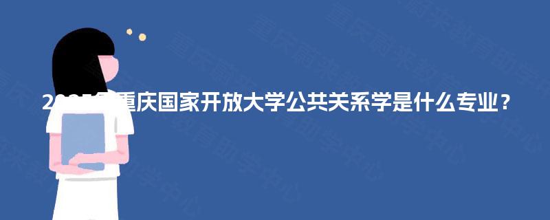 2025年重庆国家开放大学公共关系学是什么专业？