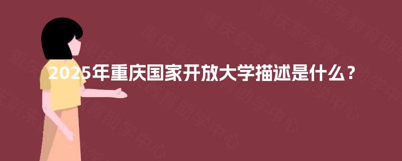 2025年重庆国家开放大学描述是什么？