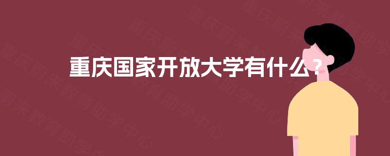 重庆国家开放大学有什么？