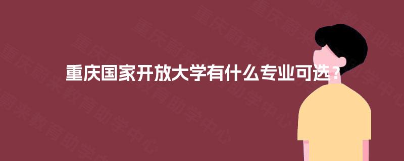 重庆国家开放大学有什么专业可选？
