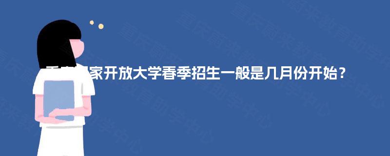 重庆国家开放大学春季招生一般是几月份开始？
