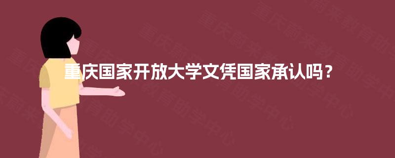 重庆国家开放大学文凭国家承认吗？