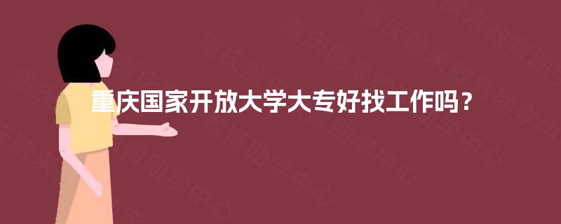 重庆国家开放大学大专好找工作吗？