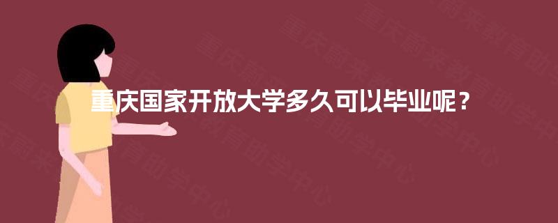 重庆国家开放大学多久可以毕业呢？