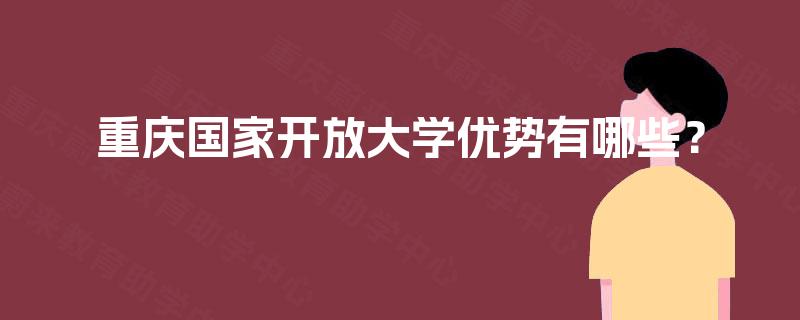 重庆国家开放大学优势有哪些？