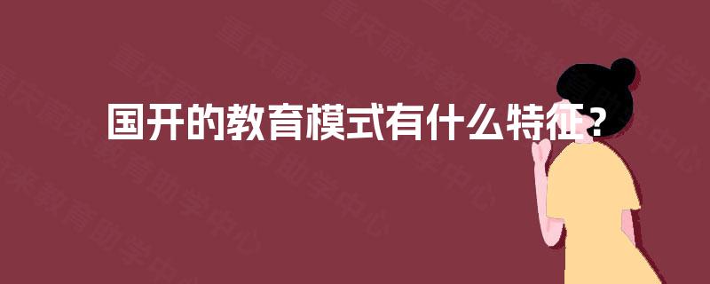 国开的教育模式有什么特征？