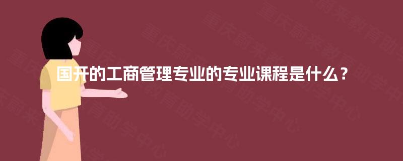 国开的工商管理专业的专业课程是什么？