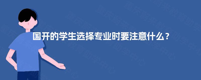 国开的学生选择专业时要注意什么？