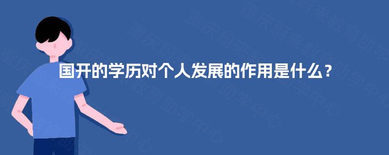 国开的学历对个人发展的作用是什么？