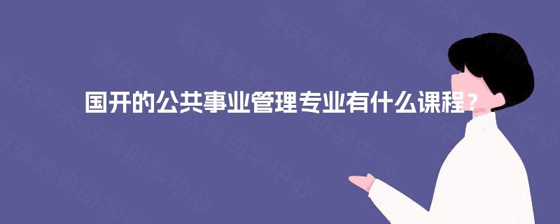 国开的公共事业管理专业有什么课程？