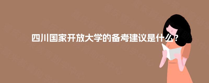 四川国家开放大学的备考建议是什么？