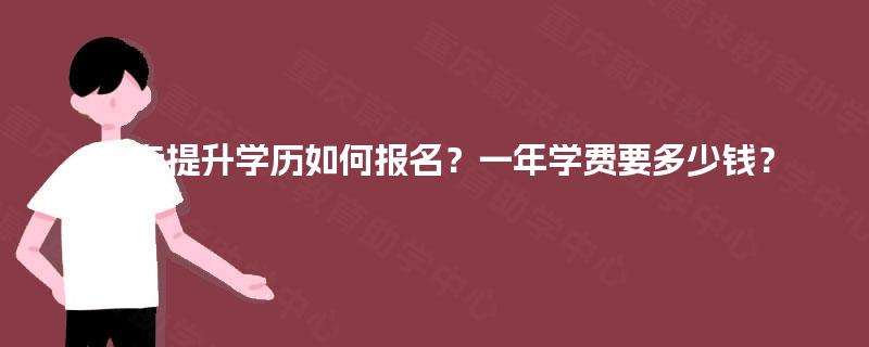 大专提升学历如何报名？一年学费要多少钱？