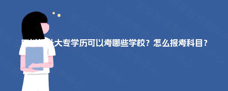 四川提升大专学历可以考哪些学校？怎么报考科目？