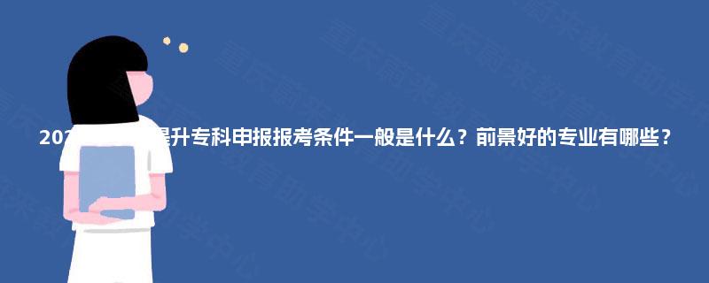 2025年学历提升专科申报报考条件一般是什么？前景好的专业有哪些？