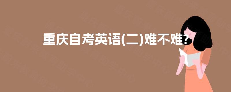 重庆自考英语(二)难不难?