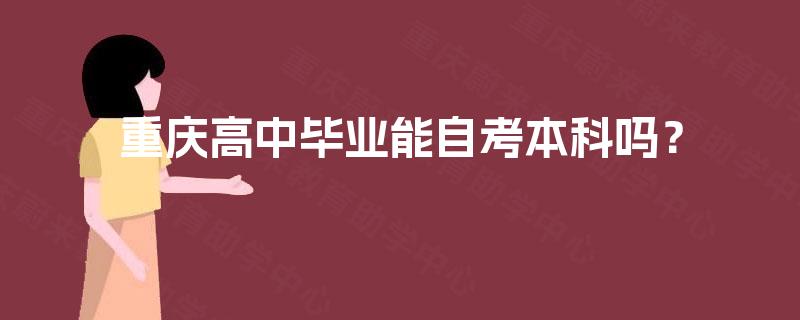重庆高中毕业能自考本科吗？
