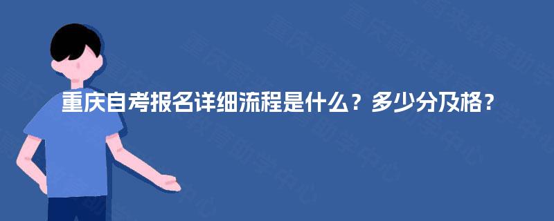 重庆自考报名详细流程是什么？多少分及格？