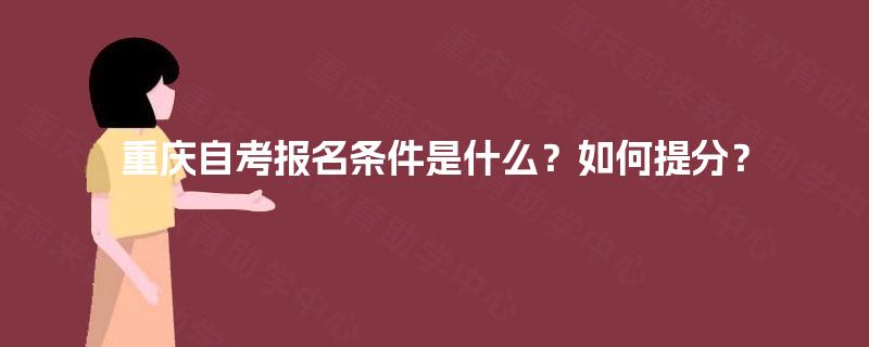 重庆自考报名条件是什么？如何提分？
