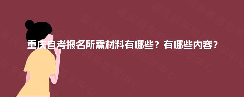 重庆自考报名所需材料有哪些？有哪些内容？