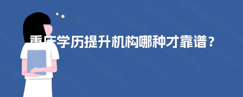 重庆学历提升机构哪种才靠谱？