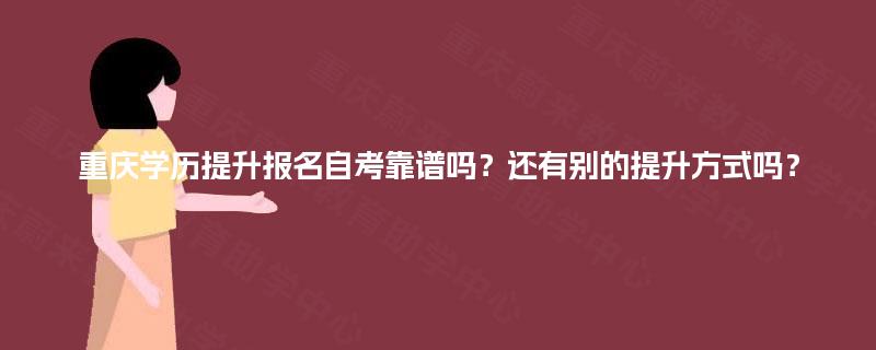 重庆学历提升报名自考靠谱吗？还有别的提升方式吗？