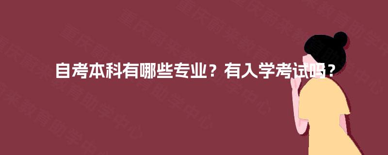 自考本科有哪些专业？有入学考试吗？