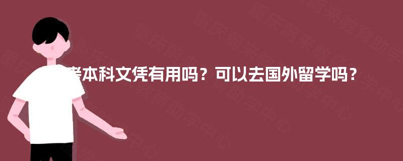 自考本科文凭有用吗？可以去国外留学吗？