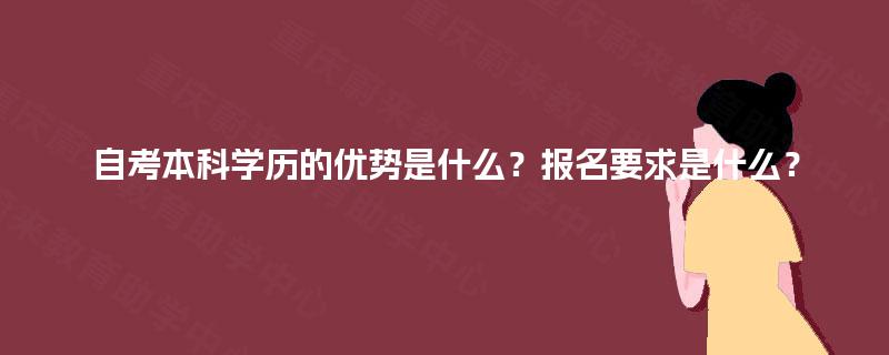 自考本科学历的优势是什么？报名要求是什么？